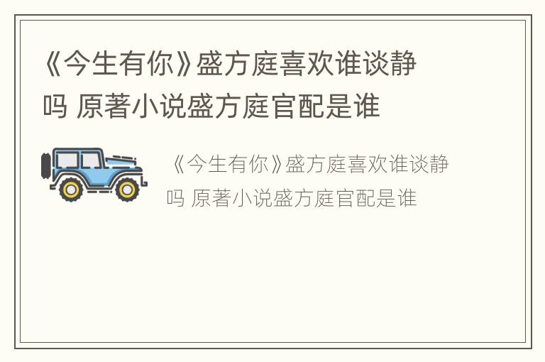 《今生有你》盛方庭喜歡誰談靜嗎 原著小說盛方庭官配是誰