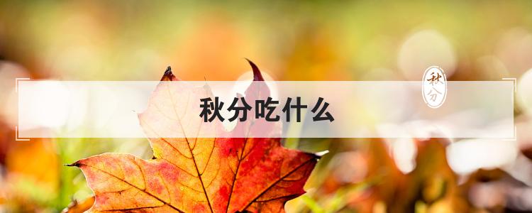 秋分吃什么好 秋分吃什么風(fēng)俗食物