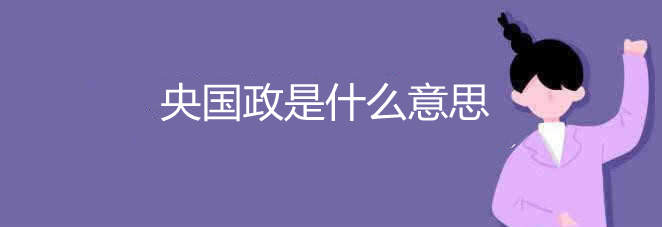 央國(guó)政是什么意思 央國(guó)政的意思是什么
