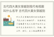 古代四大美女穿越到現(xiàn)代電視劇叫什么名字 古代四大美女穿越到現(xiàn)代電視劇