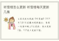 聽雪樓怎么更新 聽雪樓每天更新幾集