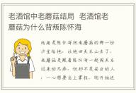 老酒館中老蘑菇結局 老酒館老蘑菇為什么背叛陳懷海