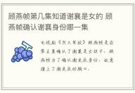 顧燕幀第幾集知道謝襄是女的 顧燕幀確認(rèn)謝襄身份哪一集