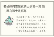 名偵探柯南黑衣騎士是哪一集 新一黑衣騎士是哪集