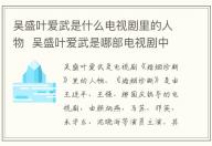 吳盛葉愛武是什么電視劇里的人物 吳盛葉愛武是哪部電視劇中的人物