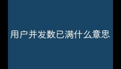 當前用戶并發數已滿啥意思 當前用戶并發數已滿什么意思
