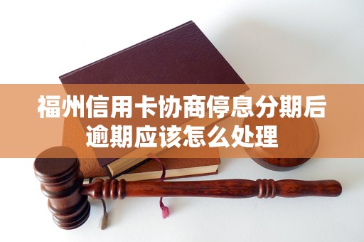 福州信用卡協商停息分期后逾期應該怎么處理