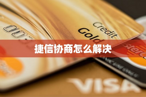 捷信協(xié)商怎么解決