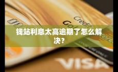 錢站利息太高逾期了怎么解決?