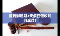 提錢游逾期3天瘋狂催收需要怎么應(yīng)對？