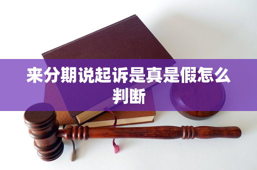 來分期說起訴是真是假怎么判斷
