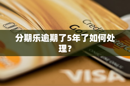 分期樂逾期了5年了如何處理？