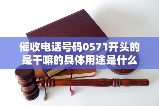 催收電話號碼0571開頭的是干嘛的具體用途是什么
