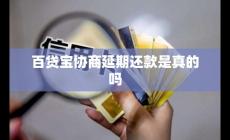 百貸寶能辦理協(xié)商延期還款嗎（百貸寶協(xié)商延期還款是真的嗎）