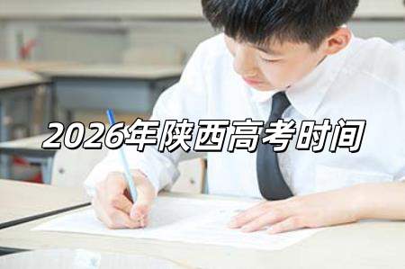 2026高考時間是幾月幾號 2026年陜西高考時間是幾月幾號