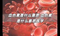 血色素是什么意思 血色素是什么意思醫(yī)學(xué)